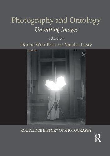 Photography and Ontology: Unsettling Images (Routledge History of Photography)