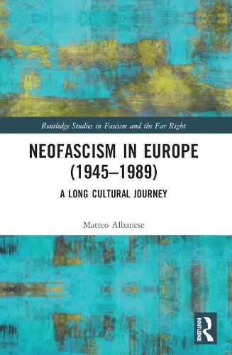 Neofascism in Europe (1945–1989): A Long Cultural Journey (Routledge Studies in Fascism and the Far Right)