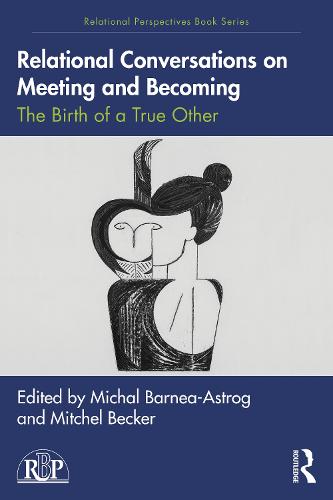 Relational Conversations on Meeting and Becoming: The Birth of a True Other (Relational Perspectives Book Series)