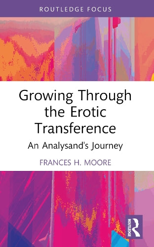 Growing Through the Erotic Transference: An Analysand's Journey (Routledge Focus on Mental Health)