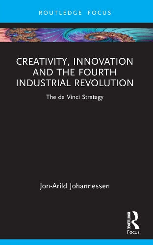 Creativity, Innovation and the Fourth Industrial Revolution: The da Vinci Strategy (Routledge Focus on Business and Management)