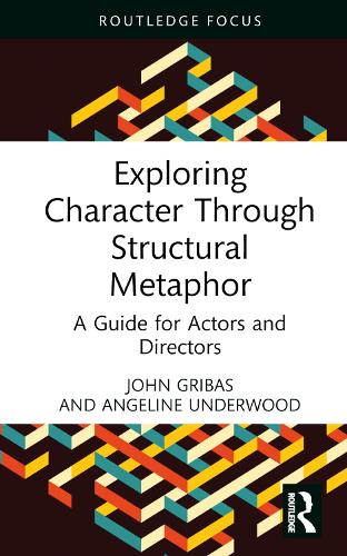 Exploring Character Through Structural Metaphor: A Guide for Actors and Directors (Routledge Advances in Theatre & Performance Studies)