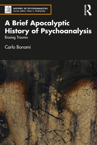 A Brief Apocalyptic History of Psychoanalysis: Erasing Trauma (The History of Psychoanalysis Series)