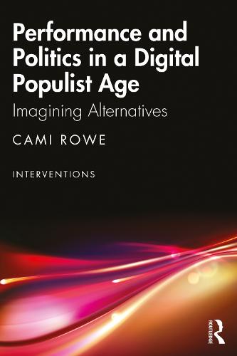 Performance and Politics in a Digital Populist Age: Imagining Alternatives (Interventions)