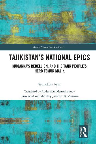 Tajikistan’s National Epics: Muqanna's Rebellion and The Tajik People's Hero Temur Malik (Asian States and Empires)