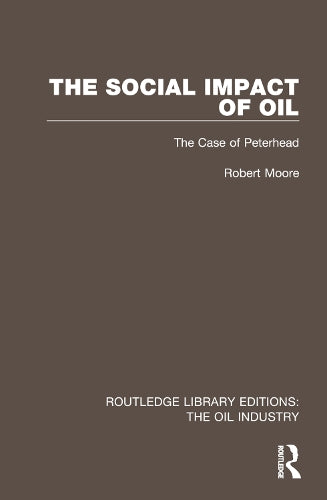 The Social Impact of Oil: The Case of Peterhead (Routledge Library Editions: The Oil Industry)
