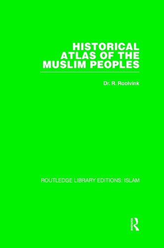 Historical Atlas of the Muslim Peoples (Routledge Library Editions. Islam)