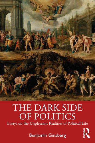 The Dark Side of Politics: Essays on the Unpleasant Realities of Political Life