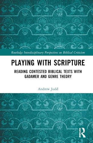Playing with Scripture: Reading Contested Biblical Texts with Gadamer and Genre Theory (Routledge Interdisciplinary Perspectives on Biblical Criticism)