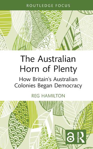 The Australian Horn of Plenty: How Britain's Australian Colonies Began Democracy