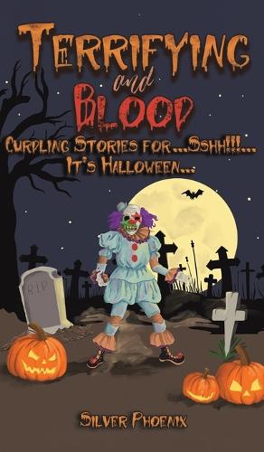 Terrifying and Blood: Curdling Stories for...Sshh!!!...It's Halloween...