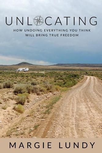 Unlocating: How Undoing Everything You Think Will Bring True Freedom