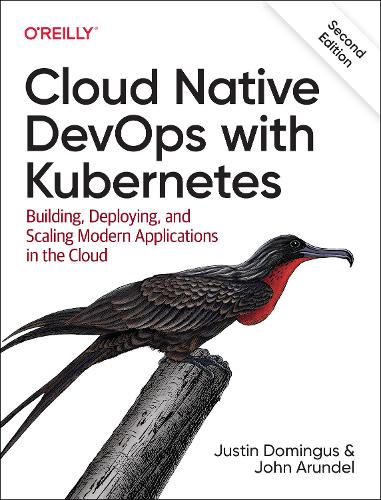 Cloud Native Devops with Kubernetes 2e: Building, Deploying, and Scaling Modern Applications in the Cloud