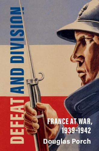 Defeat and Division: France at War, 1939�1942 (Armies of the Second World War)