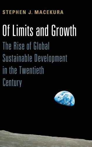 Of Limits and Growth: The Rise of Global Sustainable Development in the Twentieth Century (Global and International History)