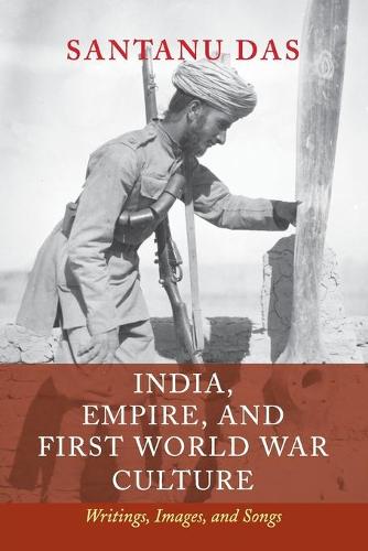 India, Empire, and First World War Culture: Writings, Images, and Songs