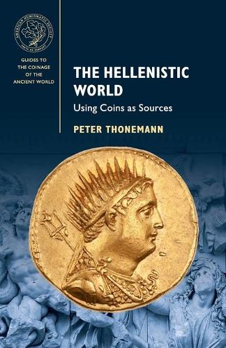 The Hellenistic World: Using Coins as Sources (Guides to the Coinage of the Ancient World)