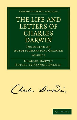 The Life and Letters of Charles Darwin: Including an Autobiographical Chapter: Volume 2 (Cambridge Library Collection - Darwin, Evolution and Genetics)
