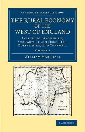 The Rural Economy of the West of England: Including Devonshire, and Parts of Somersetshire, Dorsetshire, and Cornwall (Cambridge Library Collection - British & Irish History, 17th & 18th Centuries)