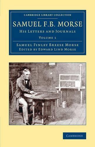 Samuel F. B. Morse 2 Volume Set: Samuel F. B. Morse: His Letters And Journals: Volume 1 (Cambridge Library Collection - Technology)