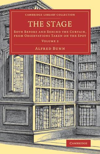 The Stage: Both Before and Behind the Curtain, from Observations Taken on the Spot: Volume 2 (Cambridge Library Collection - Literary Studies)