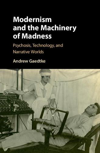 Modernism and the Machinery of Madness: Psychosis, Technology, and Narrative Worlds