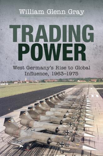 Trading Power: West Germany's Rise to Global Influence, 1963�1975