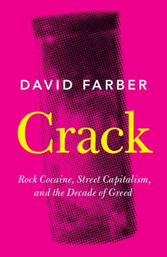 Crack: Rock Cocaine, Street Capitalism, and the Decade of Greed