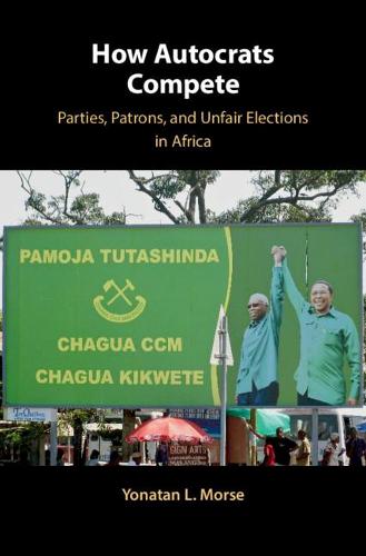 How Autocrats Compete: Parties, Patrons, and Unfair Elections in Africa