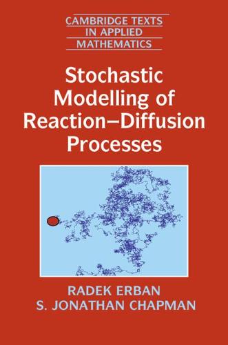 Stochastic Modelling of Reaction�Diffusion Processes: 60 (Cambridge Texts in Applied Mathematics, Series Number 60)