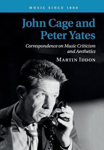 John Cage and Peter Yates: Correspondence on Music Criticism and Aesthetics (Music since 1900)