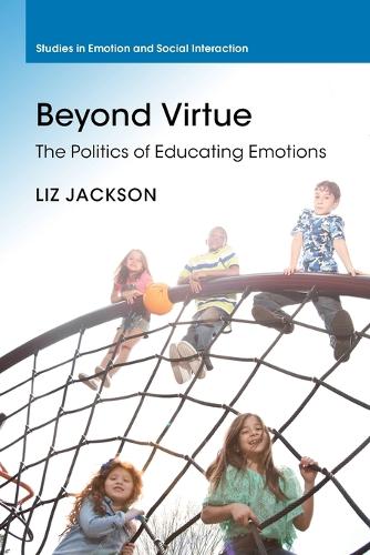 Beyond Virtue: The Politics of Educating Emotions (Studies in Emotion and Social Interaction)