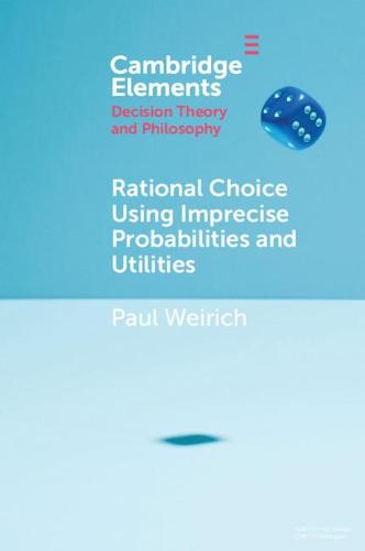 Rational Choice Using Imprecise Probabilities and Utilities (Elements in Decision Theory and Philosophy)