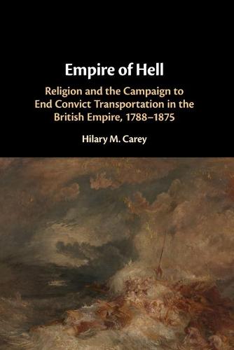 Empire of Hell: Religion and the Campaign to End Convict Transportation in the British Empire, 1788–1875