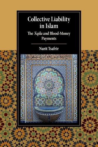 Collective Liability in Islam: The ‘Aqila and Blood Money Payments (Cambridge Studies in Islamic Civilization)