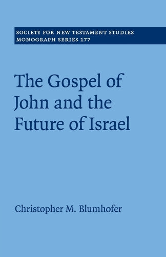 The Gospel of John and the Future of Israel: 177 (Society for New Testament Studies Monograph Series, Series Number 177)