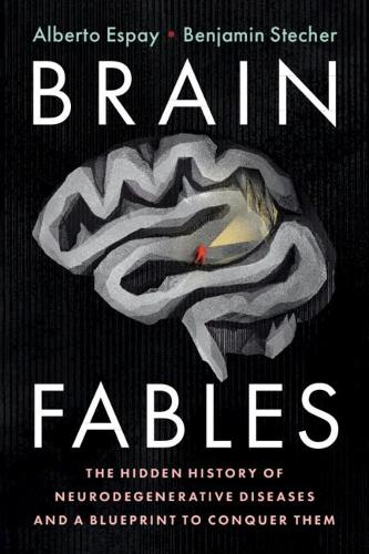 Brain Fables: The Hidden History of Neurodegenerative Diseases and a Blueprint to Conquer Them