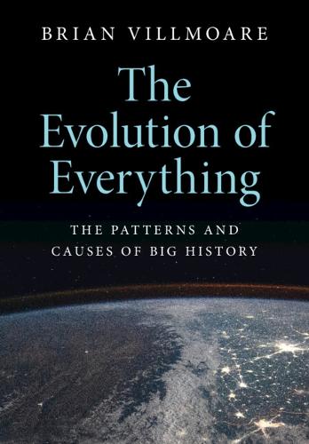 The Evolution of Everything: The Patterns and Causes of Big History