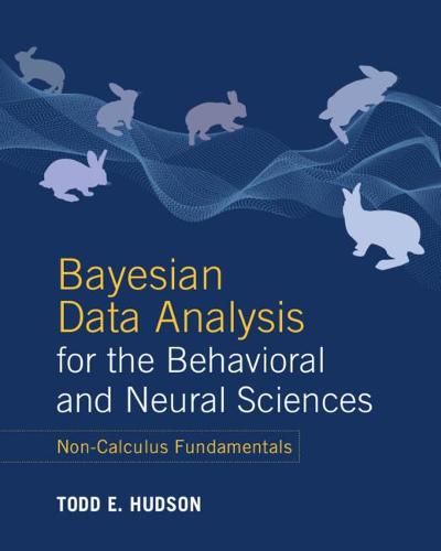 Bayesian Data Analysis for the Behavioral and Neural Sciences: Non-Calculus Fundamentals