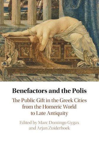 Benefactors and the Polis: The Public Gift in the Greek Cities from the Homeric World to Late Antiquity