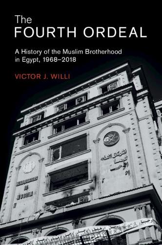 The Fourth Ordeal: A History of the Muslim Brotherhood in Egypt, 1968–2018: 62 (Cambridge Middle East Studies, Series Number 62)