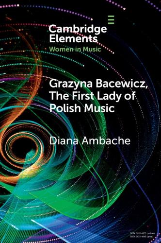 Grazyna Bacewicz, The 'First Lady of Polish Music' (Elements in Women in Music)