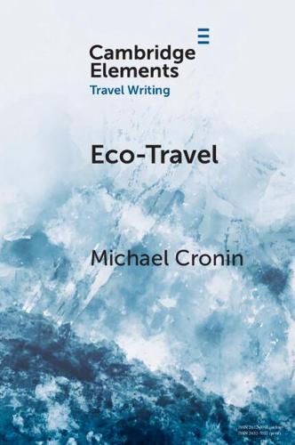 Eco-Travel: Journeying in the Age of the Anthropocene (Elements in Travel Writing)