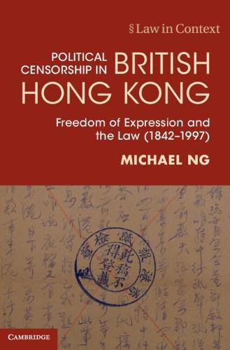 Political Censorship in British Hong Kong: Freedom of Expression and the Law (1842�1997) (Law in Context)