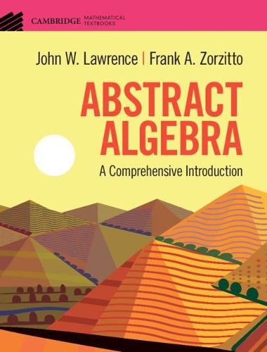 Abstract Algebra: A Comprehensive Introduction (Cambridge Mathematical Textbooks)