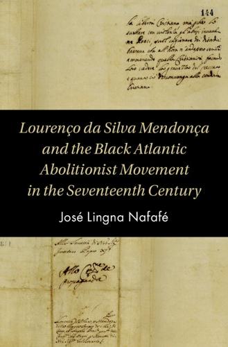 Louren�o da Silva Mendon�a and the Black Atlantic Abolitionist Movement in the Seventeenth Century (Cambridge Studies on the African Diaspora)