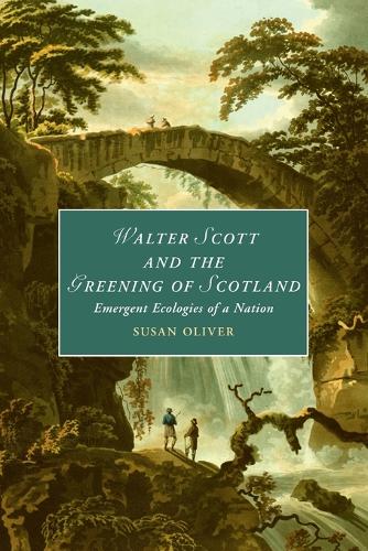 Walter Scott and the Greening of Scotland: Emergent Ecologies of a Nation: 132 (Cambridge Studies in Romanticism, Series Number 132)