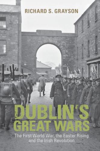 Dublin's Great Wars: The First World War, the Easter Rising and the Irish Revolution