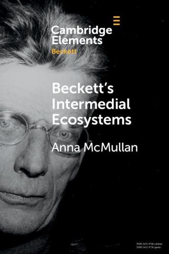 Beckett's Intermedial Ecosystems: Closed Space Environments across the Stage, Prose and Media Works (Elements in Beckett Studies)