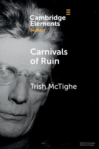 Carnivals of Ruin: Beckett, Ireland, and the Festival Form (Elements in Beckett Studies)